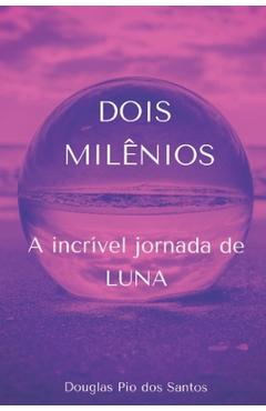 Coperta cărții 'Dois Milênios: A incrível jornada de LUNA - Douglas Pio Dos Santos'