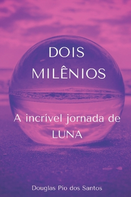 Dois Milênios: A incrível jornada de LUNA - Douglas Pio Dos Santos