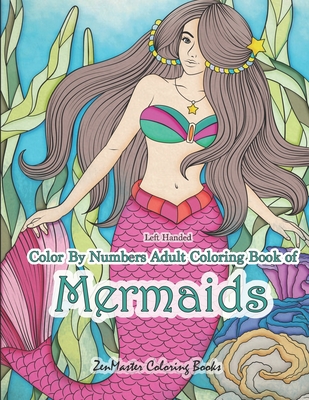 Coperta cărții 'Left Handed Color By Numbers Adult Coloring Book of Mermaids: A Large Designs Simple and Easy Mermaid Color by Number'