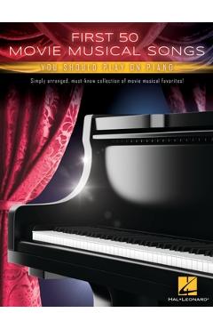 Coperta cărții 'First 50 Movie Musical Songs You Should Play on Piano: Simply Arranged Classics from Movie Musical Favorites -'