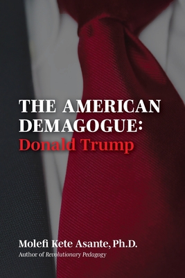 The American Demagogue, Donald Trump -Revised Ed. - Molefi Kete Asante