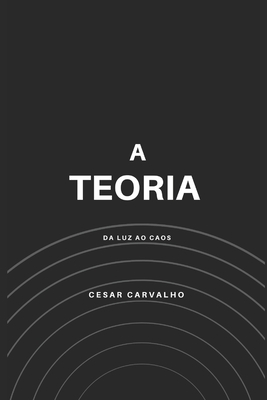 A Teoria: Da luz ao caos - Cesar Carvalho