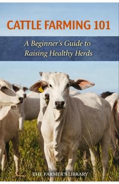 Coperta cărții 'Cattle Farming 101: A Beginner's Guide to Raising Healthy Herds - Tm Farming'