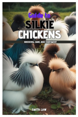 Guide to Silkie Chickens: Breeding, Care, and Enjoyment - Smith Law