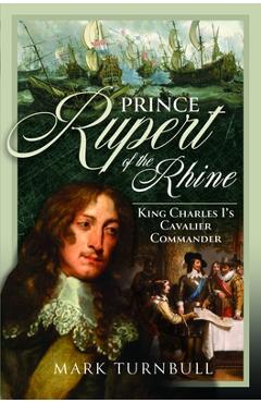 Coperta cărții 'Prince Rupert of the Rhine: King Charles I's Cavalier Commander - Mark Turnbull'