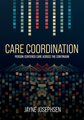 Care Coordination: Person-Centered Care Across the Continuum - Jayne Josephsen