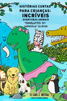 Histórias Curtas Para Crianças: Incríveis Aventuras Animais - Gabrielle Oliveira