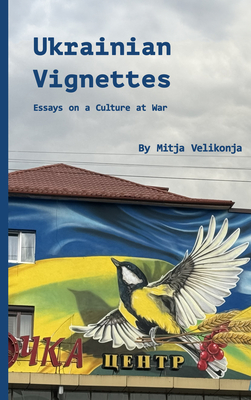 Ukrainian Vignettes: Essays on a Culture at War - Mitja Velikonja