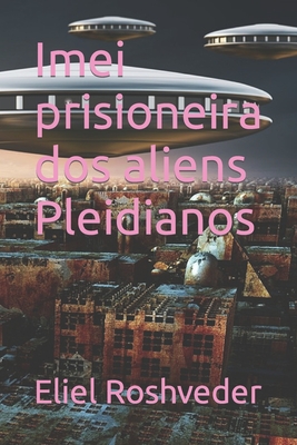 Imei prisioneira dos aliens Pleidianos - Eliel Roshveder