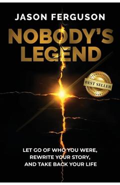 Poza produsului Nobody's Legend: Let Go of Who You Were, Rewrite Your Story, and Take Back Your Life - Jason Ferguson
