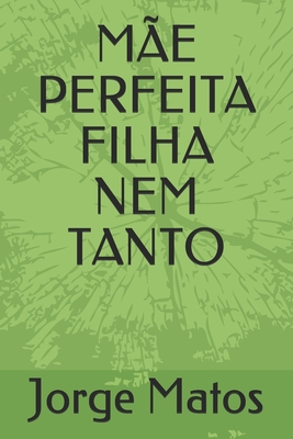 Mãe Perfeita Filha Nem Tanto - Jorge Matos