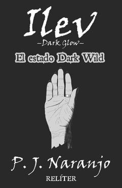 Poza produsului Ilev -Dark Glow- I: El estado Dark Wild - P. J. Naranjo