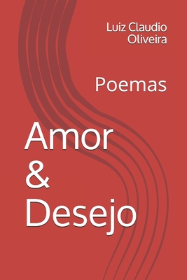 Amor & Desejo: Poemas - Luiz Claudio Oliveira