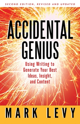 Coperta cărții 'Accidental Genius: Revolutionize Your Thinking Through Private Writing - Mark Levy'