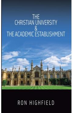 Coperta cărții 'The Christian University & The Academic Establishment - Ron Highfield'