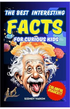 Coperta cărții 'The Best Interesting Facts for Curious Kids: A journey through the strangest and most surprising facts! Discover'