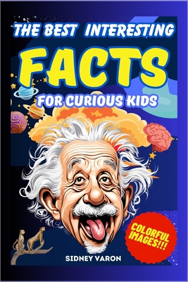 The Best Interesting Facts for Curious Kids: A journey through the strangest and most surprising facts! Discover curiosities that will keep you away f - Sidney Varon