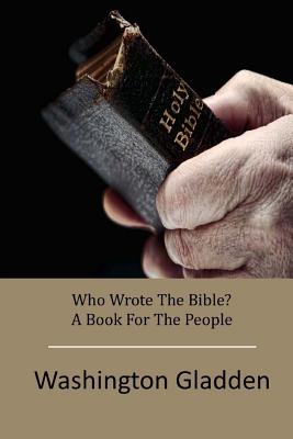 Coperta cărții 'Who Wrote The Bible? A Book For The People - Washington Gladden'