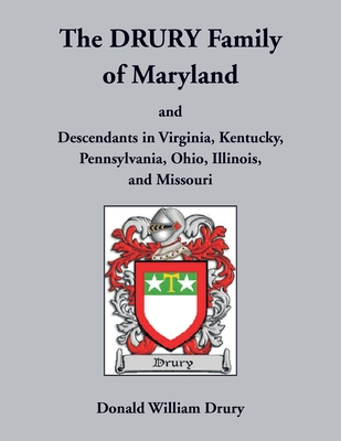 The Drury Family of Maryland and Descendants in Virginia, Kentucky, Pennsylvania, Ohio, Illinois, and Missouri: Volume 3, Calvert County, 1640-1710 - Donald Drury