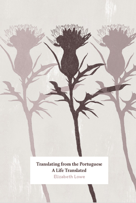 Translating from the Portuguese: A Life Translated - Elizabeth Lowe