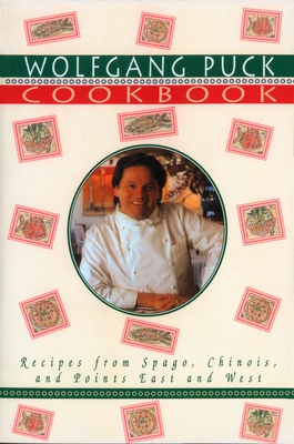 Wolfgang Puck Cookbook: Recipes from Spago, Chinois, and Points East and West - Wolfgang Puck