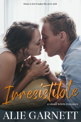 Irresistible: In a Small Town - Alie Garnett
