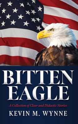 Bitten Eagle: A Collection of Clear and Didactic Stories - Kevin M. Wynne