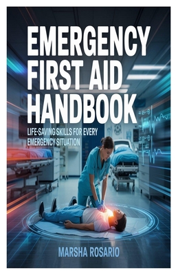 Emergency First Aid Handbook: Life-Saving Skills for Every Emergency Situation - Marsha Rosario