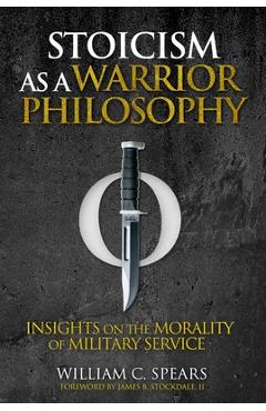 Poza produsului Stoicism as a Warrior Philosophy: Insights on the Morality of Military Service - William C. Spears