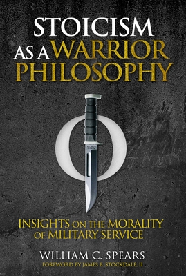 Stoicism as a Warrior Philosophy: Insights on the Morality of Military Service - William C. Spears