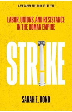 Strike: Labor, Unions, and Resistance in the Roman Empire - Sarah E. Bond