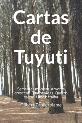 Cartas de Tuyuti: As sementes morrem, mas as árvores crescem. Quatro Vidas. Quatro Cartas. Uma Batalha. - Gilbert Zangerolame
