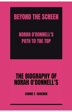 Coperta cărții 'Beyond the Screen: : Norah O'Donnell's Path to the Top - Connie F. Goodwin'