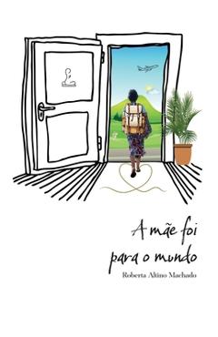 Poza produsului A mãe foi para o mundo - Roberta Altino Machado