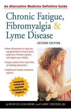 Chronic Fatigue, Fibromyalgia, & Lyme Disease: An Alternative Medicine Definitive Guide - Burton Goldberg