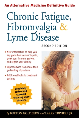 Coperta cărții 'Chronic Fatigue, Fibromyalgia, & Lyme Disease: An Alternative Medicine Definitive Guide - Burton Goldberg'