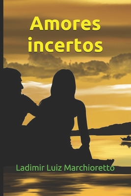 Amores incertos - Ladimir Luiz Marchioretto