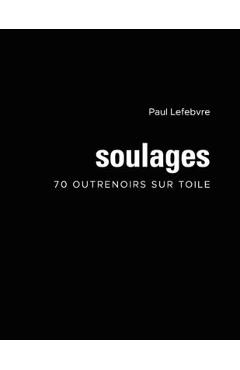 Poza produsului Soulages: 70 outrenoirs sur toile - Paul Lefebvre