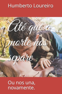 Até que a morte nos separe: Ou nos una, novamente. - Humberto Loureiro