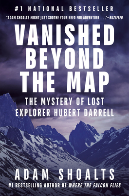 Vanished Beyond the Map: The Mystery of Lost Explorer Hubert Darrell - Adam Shoalts