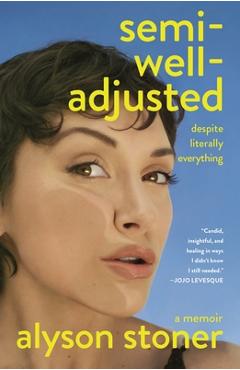 Coperta cărții 'Semi-Well-Adjusted Despite Literally Everything: A Memoir - Alyson Stoner'
