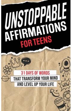 Coperta cărții 'Unstoppable Affirmations for Teens: 31 Days of Words that Transform Your Mind and Level Up Your Life (Powerful'