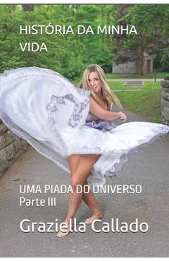 Poza produsului História Da Minha Vida: UMA PIADA DO UNIVERSO Parte III - Graziella Callado