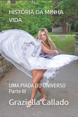 História Da Minha Vida: UMA PIADA DO UNIVERSO Parte III - Graziella Callado
