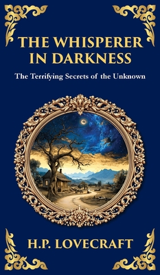The Whisperer in Darkness: A Classic Tale of Lovecraftian Horror and Alien Encounters (Deluxe Hardbound Edition) - H. P. Lovecraft