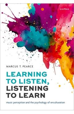 Poza produsului Learning to Listen, Listening to Learn: Music Perception and the Psychology of Enculturation - Marcus T. Pearce