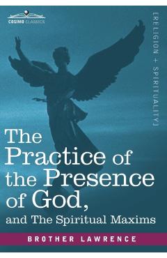 The Practice of the Presence of God and the Spiritual Maxims - Brother Lawrence