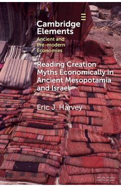 Coperta cărții 'Reading Creation Myths Economically in Ancient Mesopotamia and Israel - Eric J. Harvey'