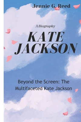 Kate Jackson: Beyond the Screen: The Multifaceted Kate Jackson - Jennie G. Reed
