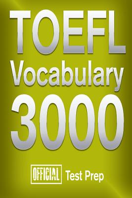Official TOEFL Vocabulary 3000: Become a True Master of TOEFL Vocabulary! - Official Test Prep Content Team